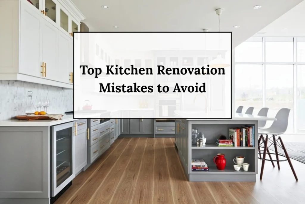 Top Kitchen Renovation Mistakes to Avoid r3homes.net